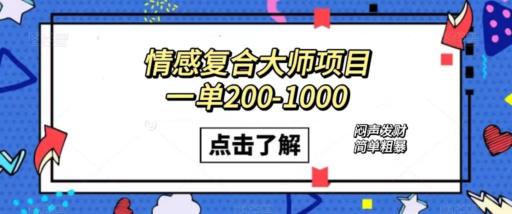 （7441期）情感复合大师项目，一单200-1000，闷声发财的小生意！简单粗暴（附资料）-自媒体副业资源网