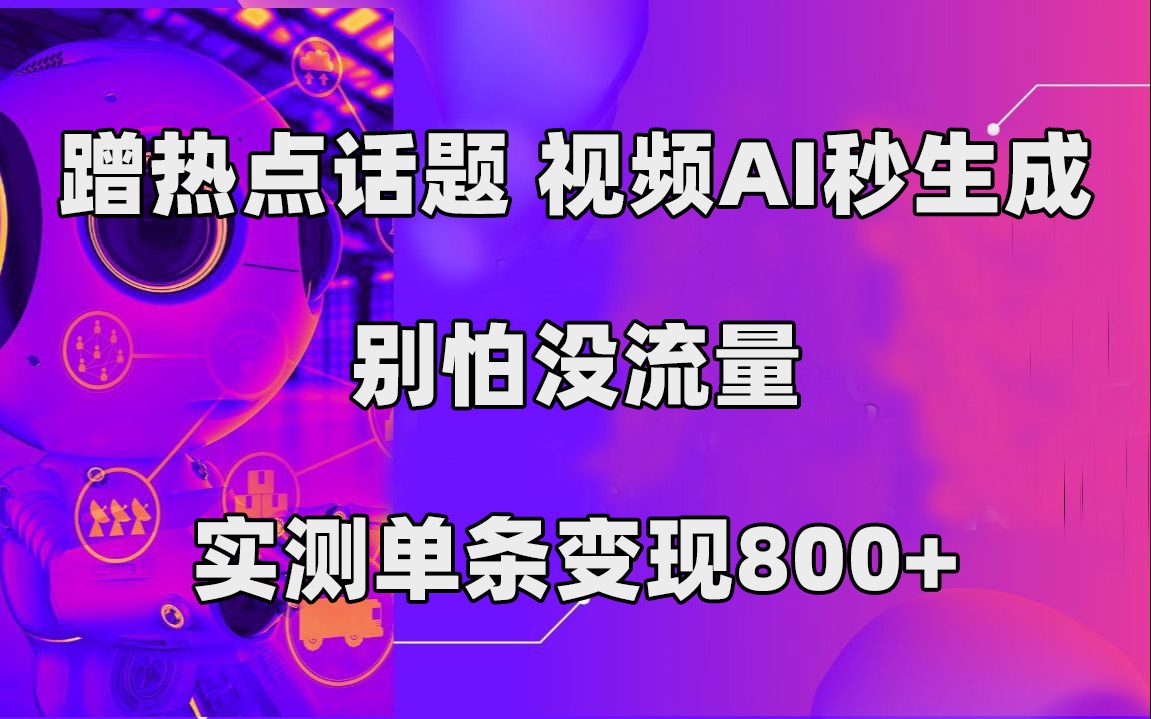 （7440期）蹭热点话题，视频AI秒生成，别怕没流量，实测单条变现800+-自媒体副业资源网