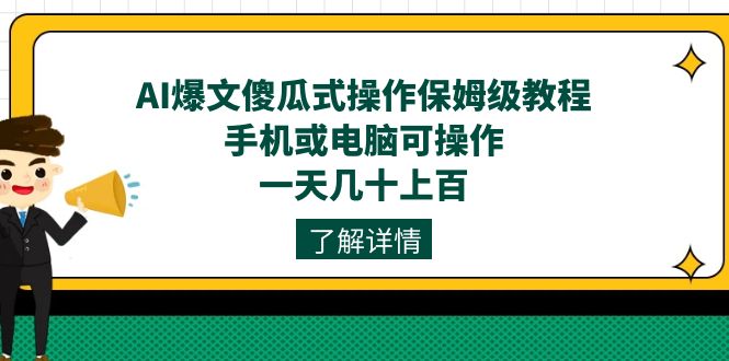 AI爆文傻瓜式操作保姆级教程，手机或电脑可操作，一天几十上百！-自媒体副业资源网