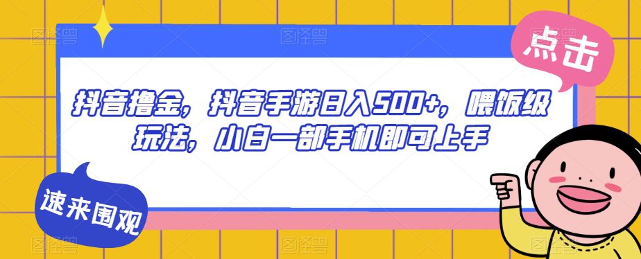 抖音撸金，抖音手游日入500+，喂饭级玩法，小白一部手机即可上手【揭秘】-自媒体副业资源网