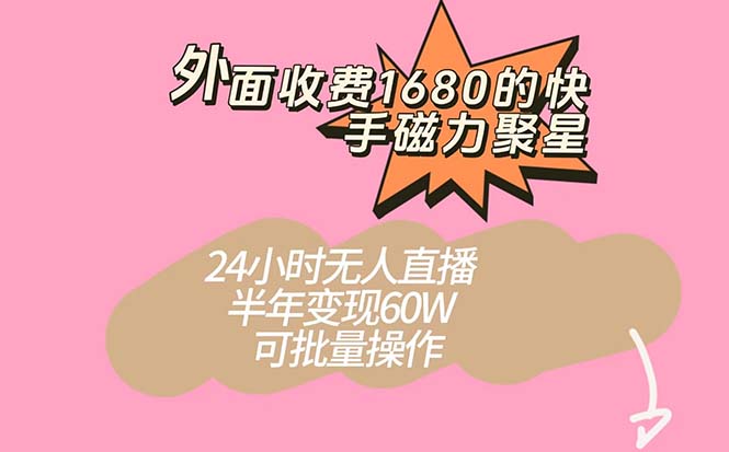 （7456期）外面收费1680的快手磁力聚星项目，24小时无人直播 半年变现60W，可批量操作-自媒体副业资源网