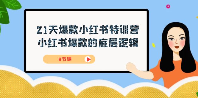 （7468期）21天-爆款小红书特训营，小红书爆款的底层逻辑（8节课）-自媒体副业资源网