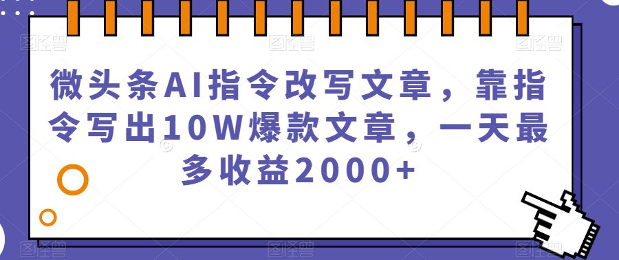 微头条AI指令改写文章，靠指令写出10W爆款文章，一天最多收益2000+【揭秘】-自媒体副业资源网