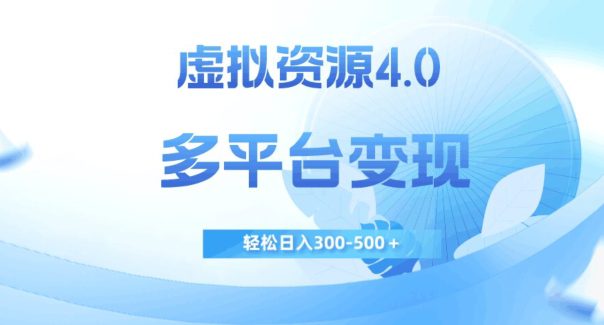 虚拟资源4.0，多平台变现，轻松日入300-500＋【揭秘】-自媒体副业资源网