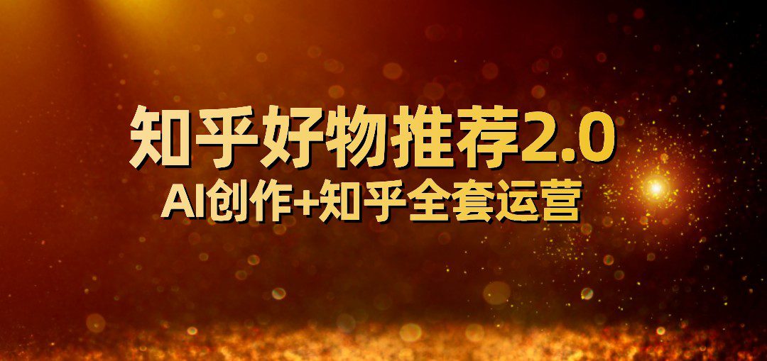 全网首发知乎好物推荐2.0玩法，小白轻松月入5000+，附知乎全套运营-自媒体副业资源网