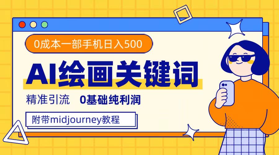 （7523期）利用全套ai绘画关键词，精准引流，0成本纯利润，一部手机日入500+-自媒体副业资源网