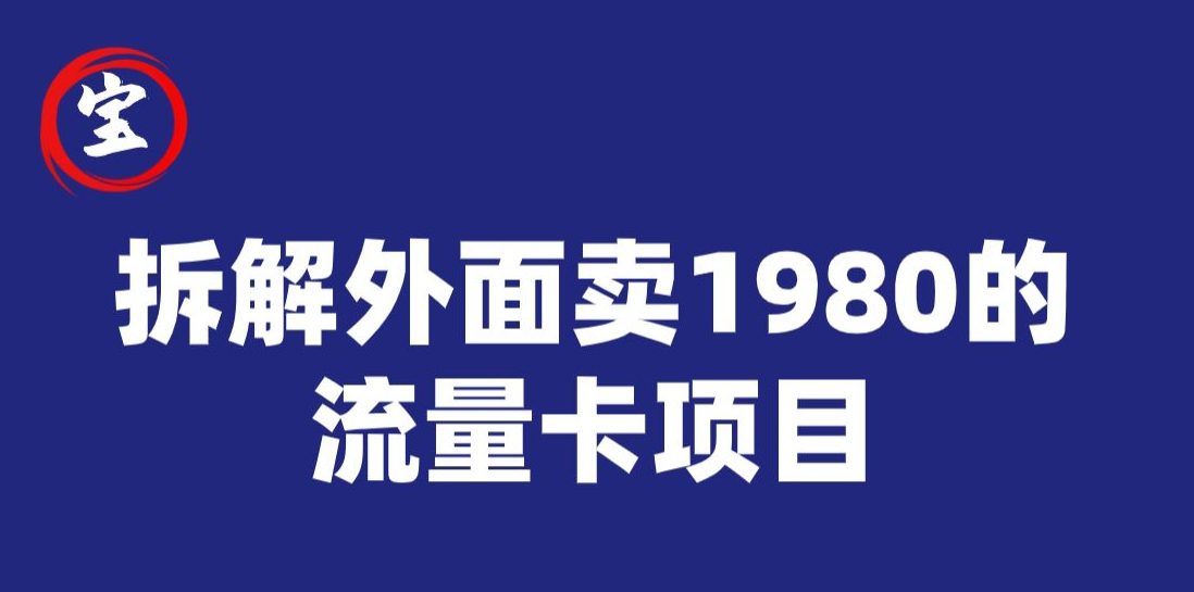 宝哥拆解外面卖1980手机流量卡项目，0成本无脑推广-自媒体副业资源网