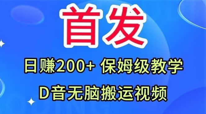 首发，抖音无脑搬运视频，日赚200+保姆级教学【揭秘】-自媒体副业资源网