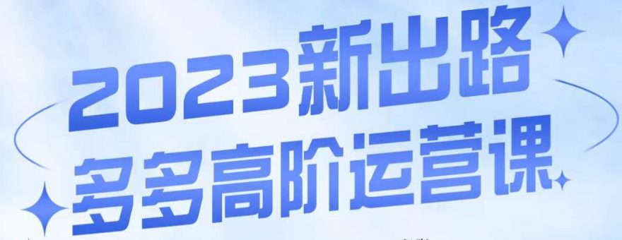 大炮·多多高阶运营课，3大玩法助力打造爆款，实操玩法直接亮出干货-自媒体副业资源网