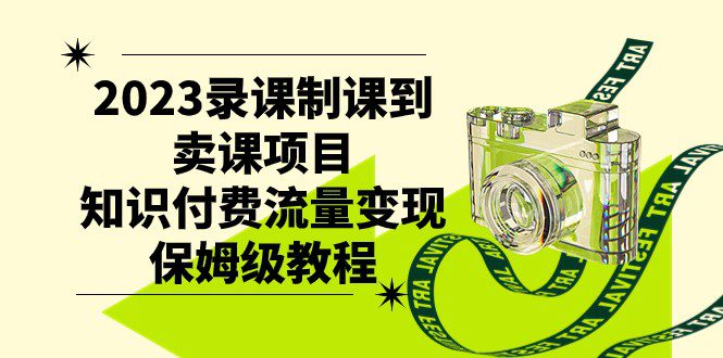 2023录课制课到卖课项目，知识付费流量变现保姆级教程-自媒体副业资源网