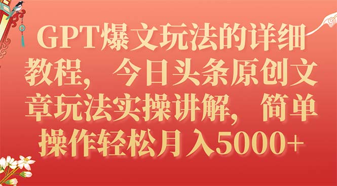 （7600期）GPT爆文玩法的详细教程，今日头条原创文章玩法实操讲解，简单操作月入5000+-自媒体副业资源网