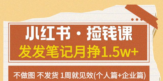 小红书·捡钱课发发笔记月挣1.5w+不做图不发货1周就见效(个人篇+企业篇)-自媒体副业资源网