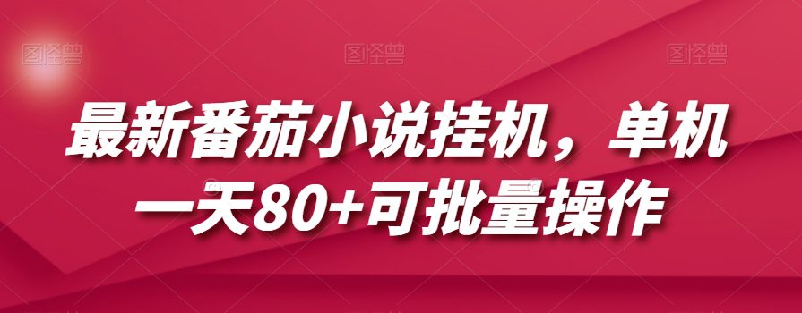 最新番茄小说挂机，单机一天80+可批量操作【揭秘】-自媒体副业资源网