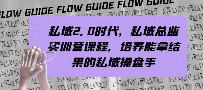 私域总监实战营课程，私域2.0时代，培养能拿结果的私域操盘手！-自媒体副业资源网