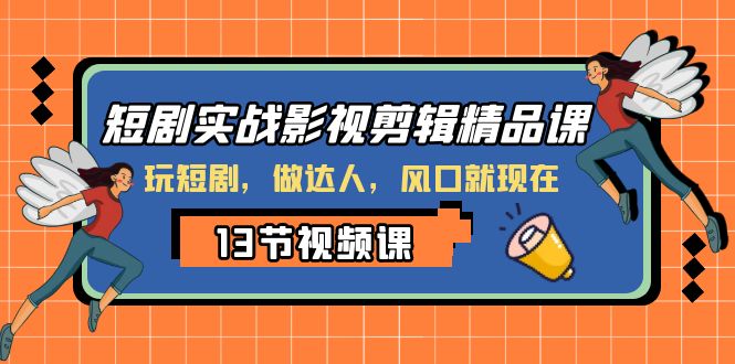 短剧实战影视剪辑精品课，玩短剧，做达人，风口就现在-自媒体副业资源网