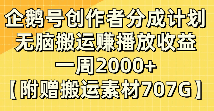 (8083期）企鹅号创作者分成计划，无脑搬运赚播放收益，一周2000+【附赠无水印直接搬运-自媒体副业资源网