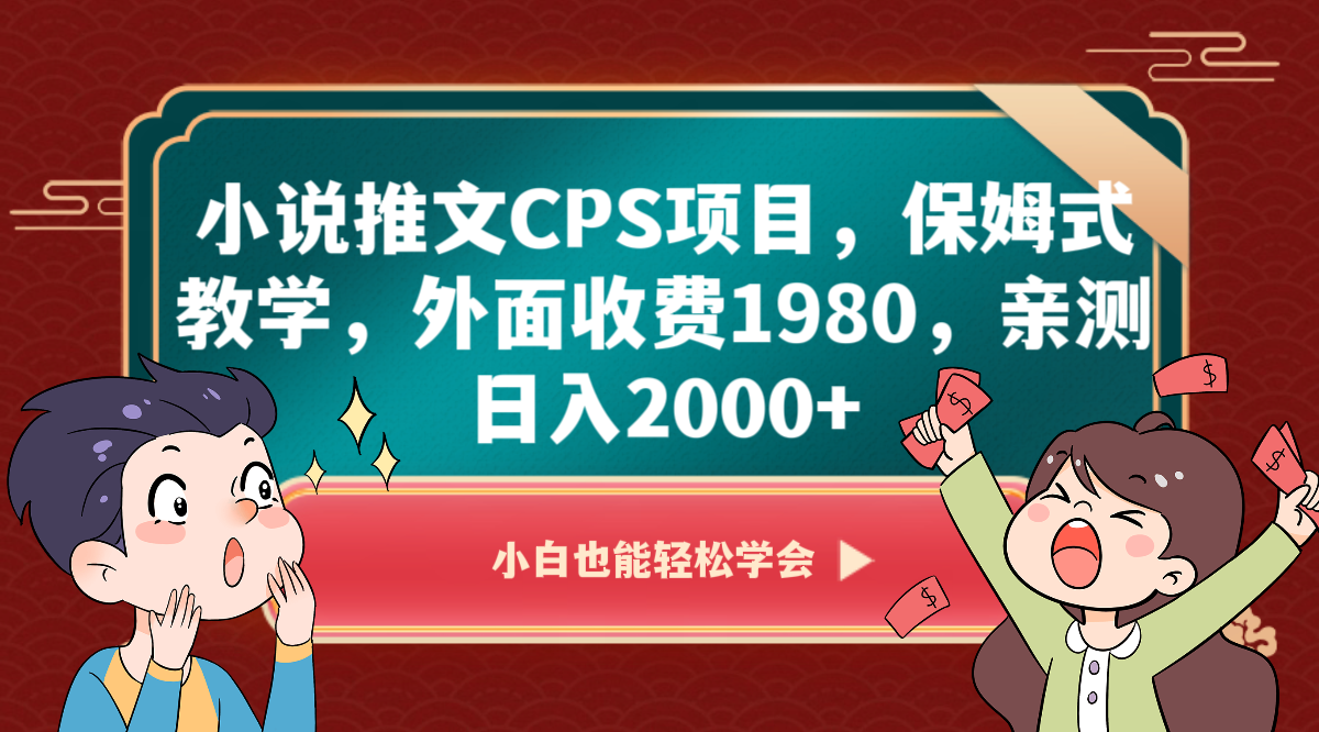 小说推文CPS项目，保姆式教学，外面收费1980，亲测日入2000+-自媒体副业资源网