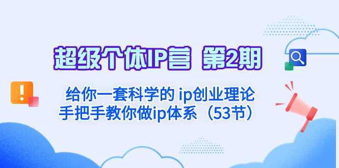 （8254期）超级个体·IP营 第2期：给你一套科学的 ip创业理论  手把手教你做ip体系…-自媒体副业资源网