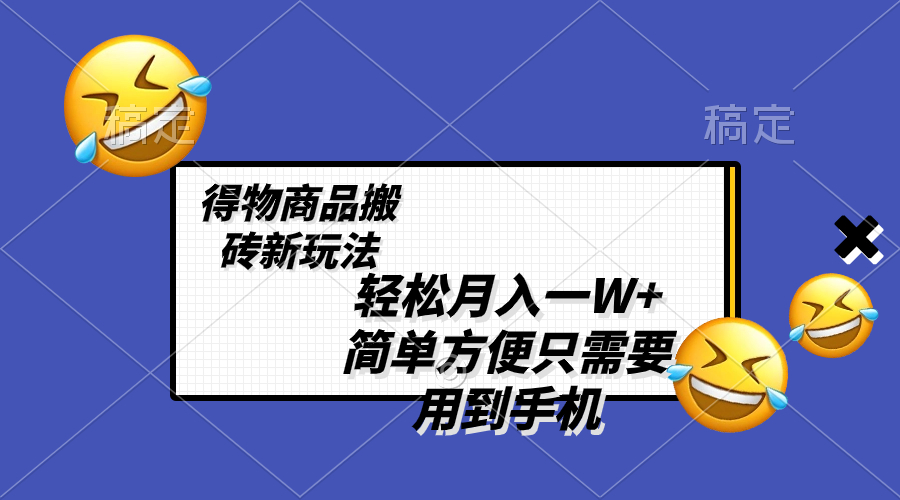 （8360期）轻松月入一W+，得物商品搬砖新玩法，简单方便 一部手机即可 不需要剪辑制作-自媒体副业资源网