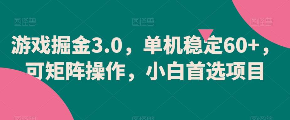 游戏掘金3.0，单机稳定60+，可矩阵操作，小白首选项目-自媒体副业资源网