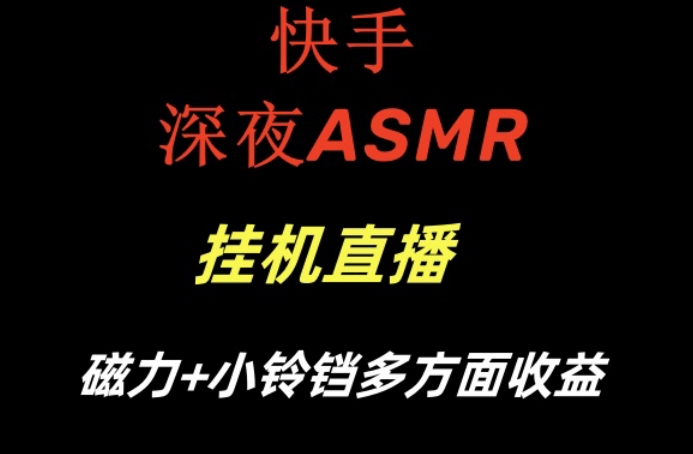 快手深夜性感ASMR挂机直播，磁力+小铃铛收益（附带工具和5G素材）-自媒体副业资源网