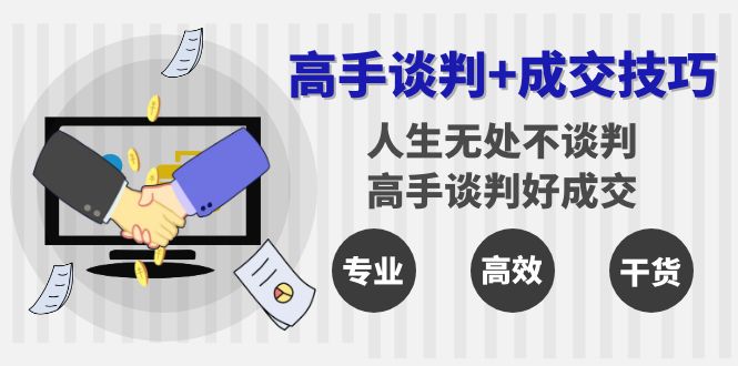 （8837期）高手谈判+成交技巧：人生无处不谈判，高手谈判好成交（25节课）-自媒体副业资源网