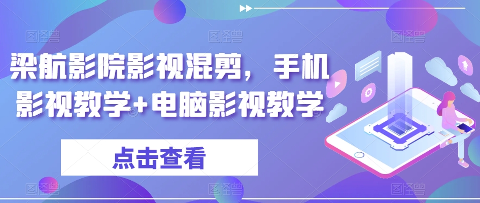 梁航影院影视混剪，手机影视教学+电脑影视教学-自媒体副业资源网