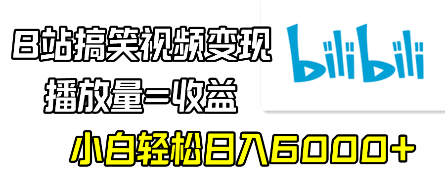 （9098期）B站搞笑视频变现，播放量=收益，小白轻松日入6000+-自媒体副业资源网