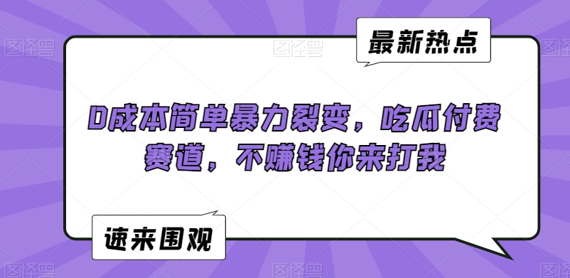 0成本简单暴力裂变，吃瓜付费赛道，不赚钱你来打我-自媒体副业资源网