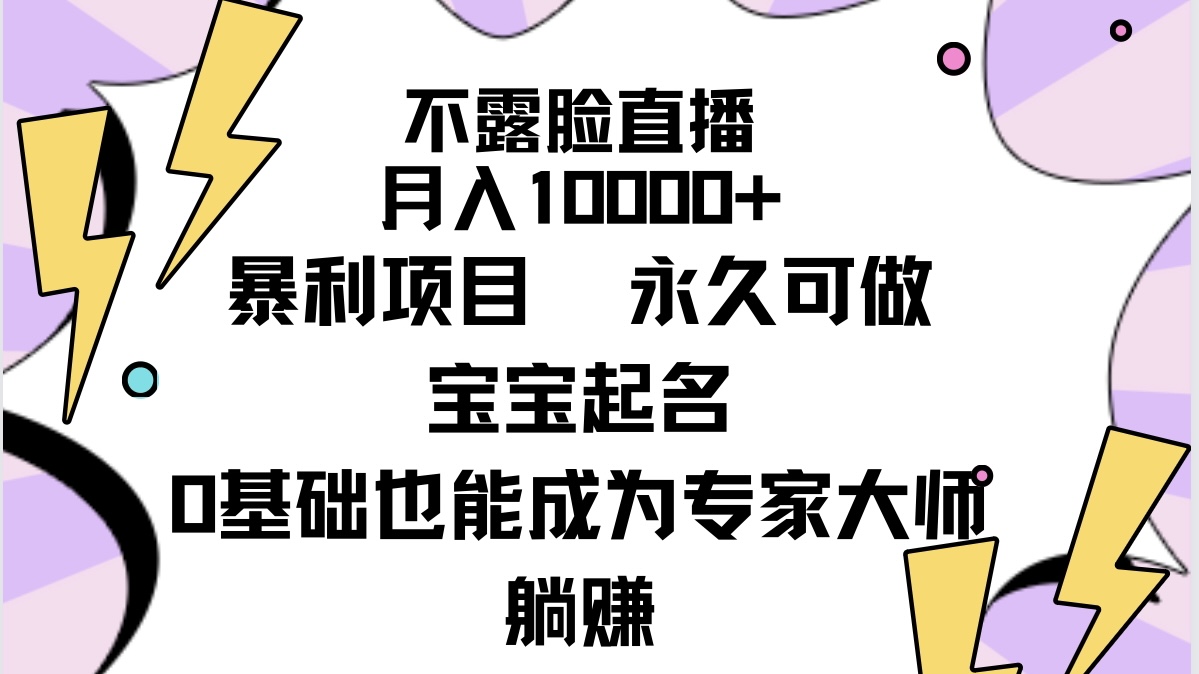 （9326期）不露脸直播，月入10000+暴利项目，永久可做，宝宝起名（详细教程+软件）-自媒体副业资源网