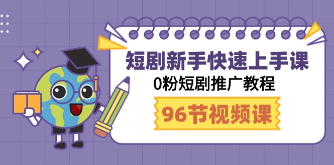 （9355期）短剧新手快速上手课，0粉短剧推广教程（98节视频课）-自媒体副业资源网