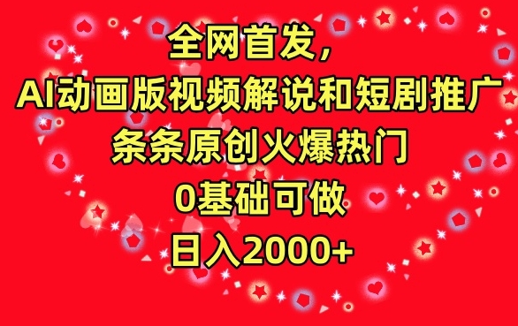 全网首发，AI动画版视频解说和短剧推广，条条原创火爆热门，0基础可做，日入2000+-自媒体副业资源网