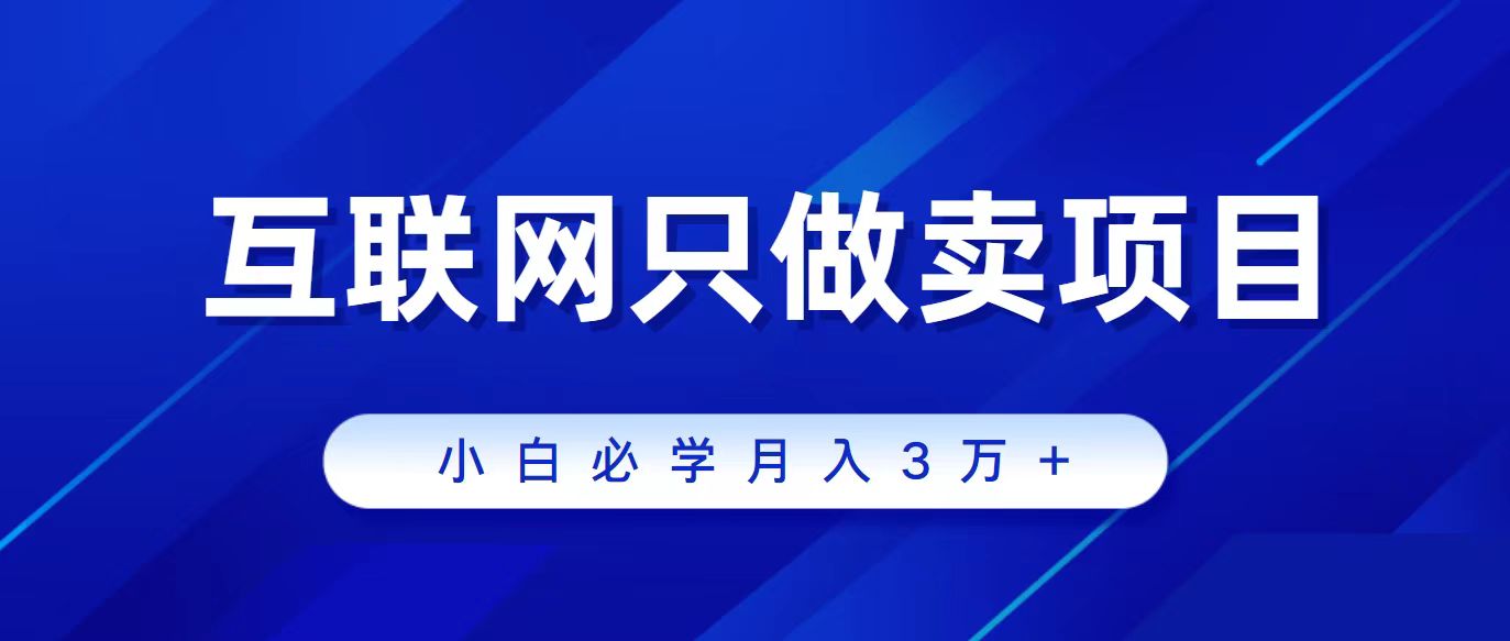 （9623期）互联网的尽头就是卖项目，被割过韭菜的兄弟们必看！轻松月入三万以上！-自媒体副业资源网