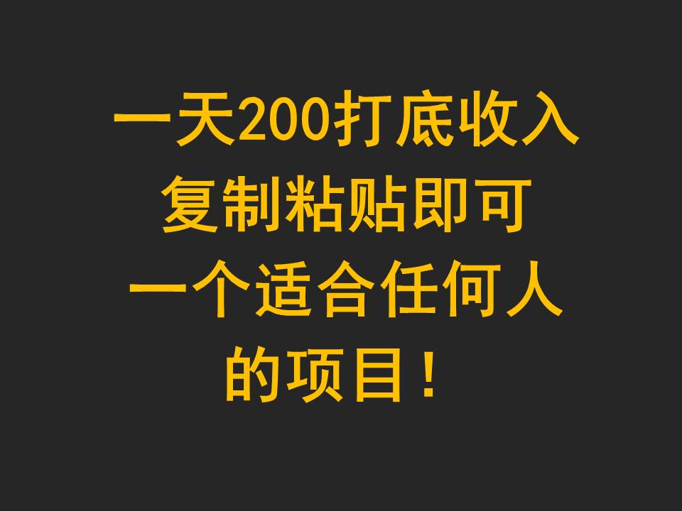 一天200打底收入，复制粘贴即可，一个适合任何人的项目！-自媒体副业资源网