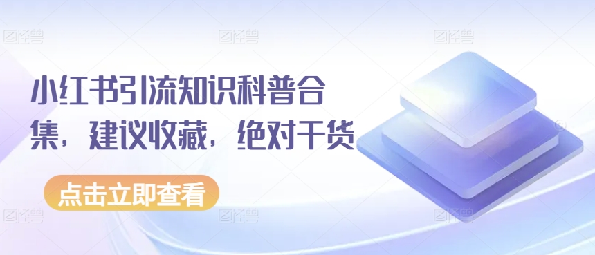 小红书引流知识科普合集，建议收藏，绝对干货-自媒体副业资源网