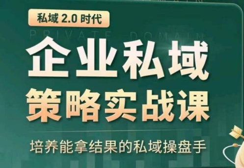 私域2.0：企业私域策略实战课，培养能拿结果的私域操盘手-自媒体副业资源网