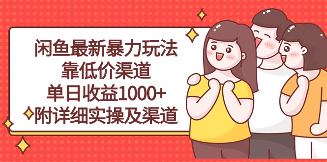 （10340期）闲鱼最新暴力玩法，靠低价渠道单日收益1000+，附详细实操及渠道-自媒体副业资源网