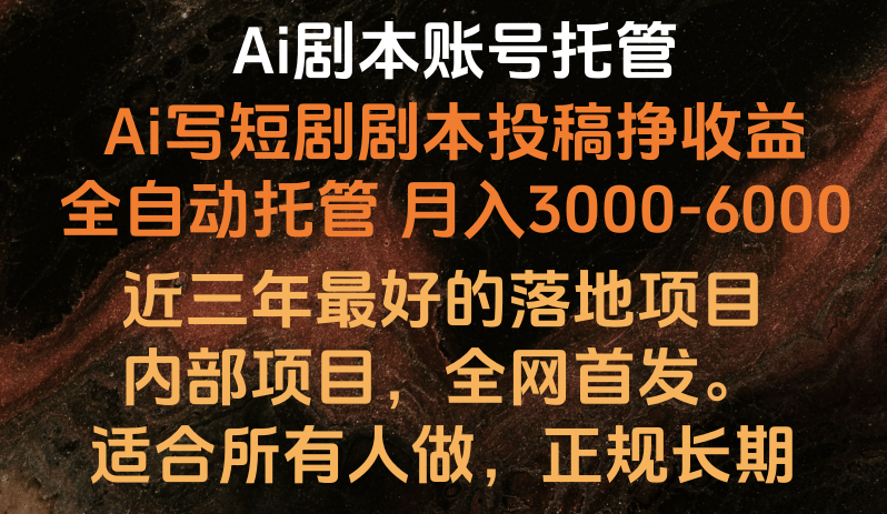 内部落地项目，全网首发，Ai剧本账号全托管，月入躺赚3000-6000，长期稳定好项目。-自媒体副业资源网