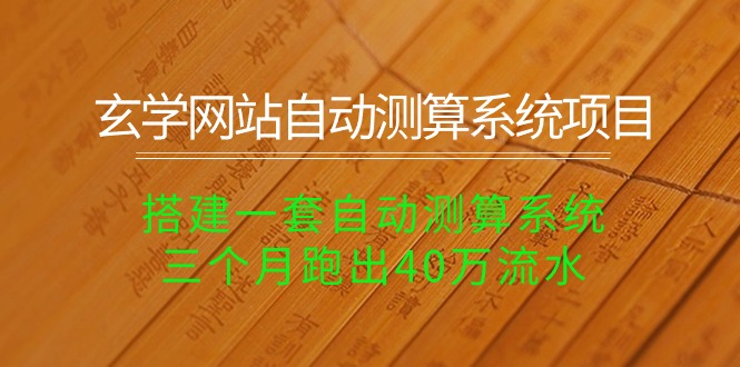 （10359期）玄学网站自动测算系统项目：搭建一套自动测算系统，三个月跑出40万流水-自媒体副业资源网