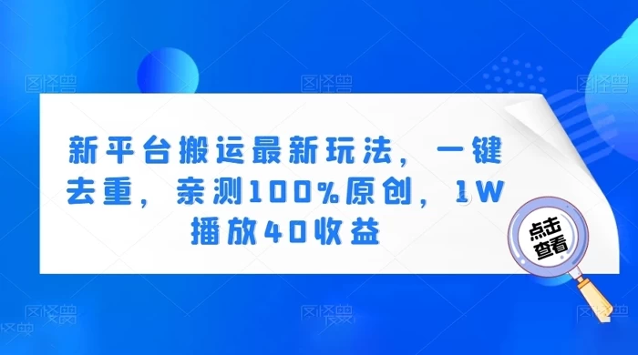 新平台搬运最新玩法，一键去重，亲测 100% 原创，1W 播放 40 收益-自媒体副业资源网