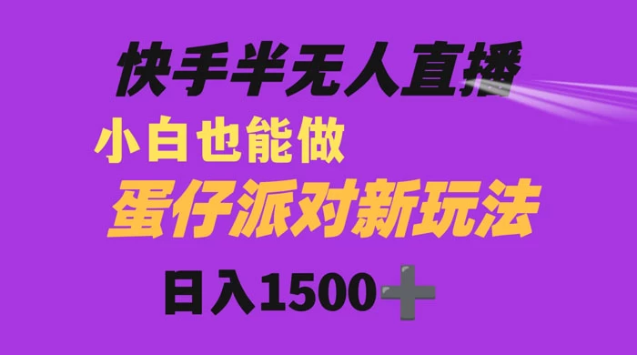 快手最新半无人直播蛋仔派对，日入1500+ 小白也能操作-自媒体副业资源网