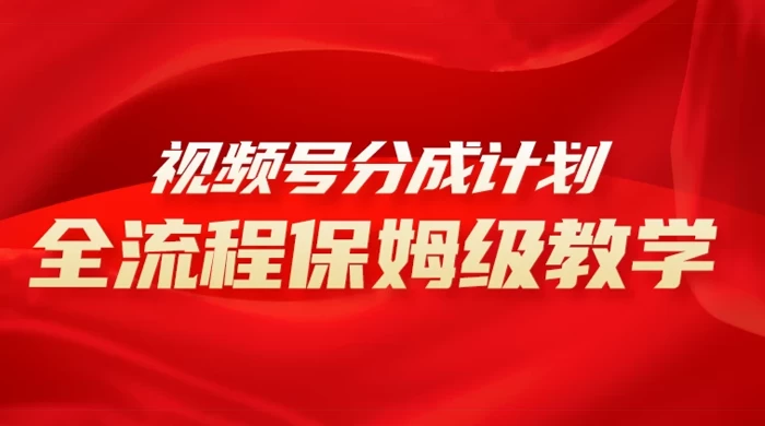 视频号分成计划保姆级教程，从 0 到 1 月入 10000+-自媒体副业资源网