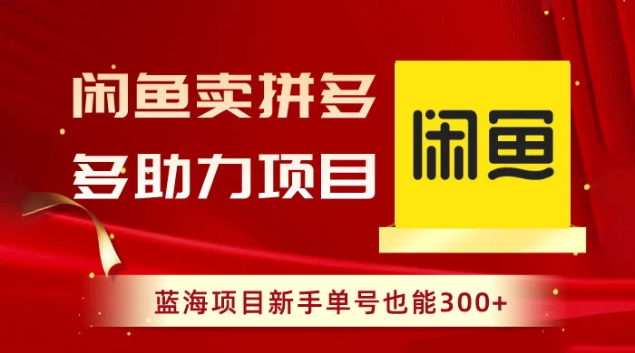 闲鱼卖拼多多助力项目，蓝海项目新手单号也能 300+-自媒体副业资源网