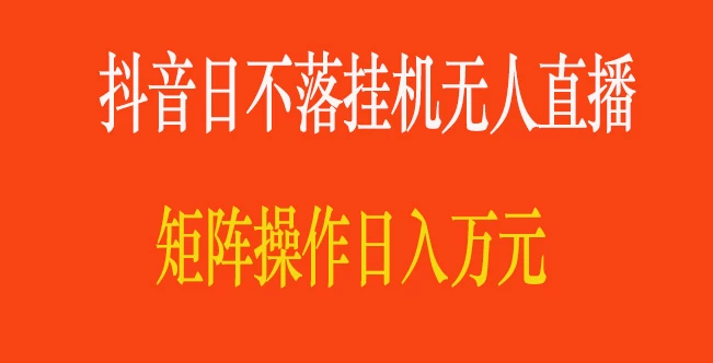 抖音日不落直播间，挂机无人直播，矩阵操作日入万元-自媒体副业资源网