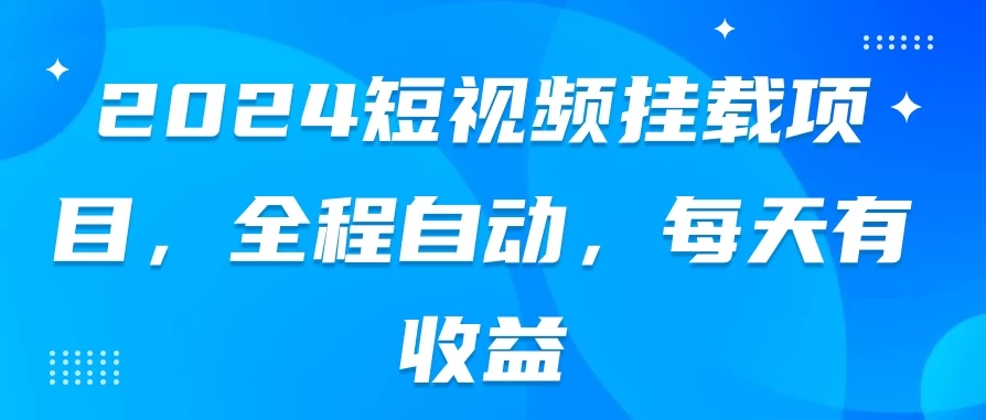 2024短视频挂载项目，全程自动，每天有收益-自媒体副业资源网