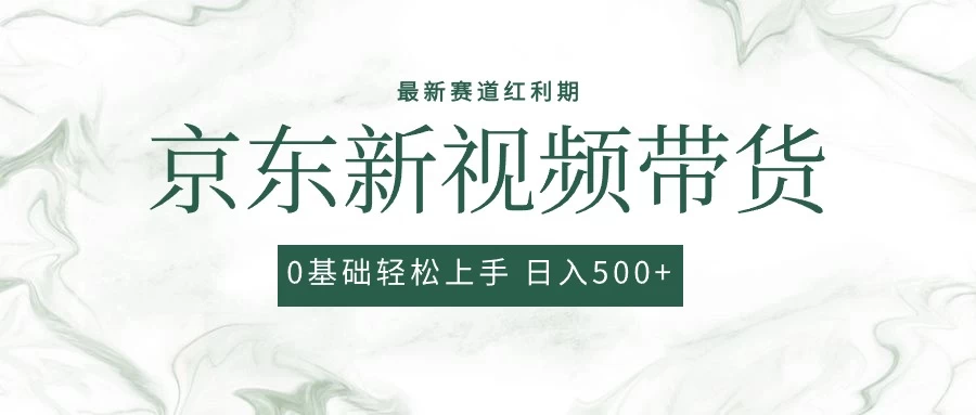 2024最新京东视频带货项目，最新0粉强开无脑搬运爆款玩法，小白轻松日入500+-自媒体副业资源网