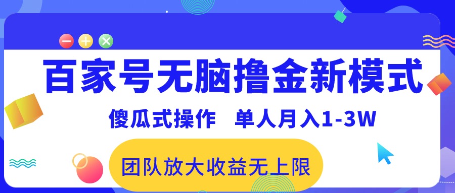 （10529期）百家号无脑撸金新模式，傻瓜式操作，单人月入1-3万！团队放大收益无上限！-自媒体副业资源网