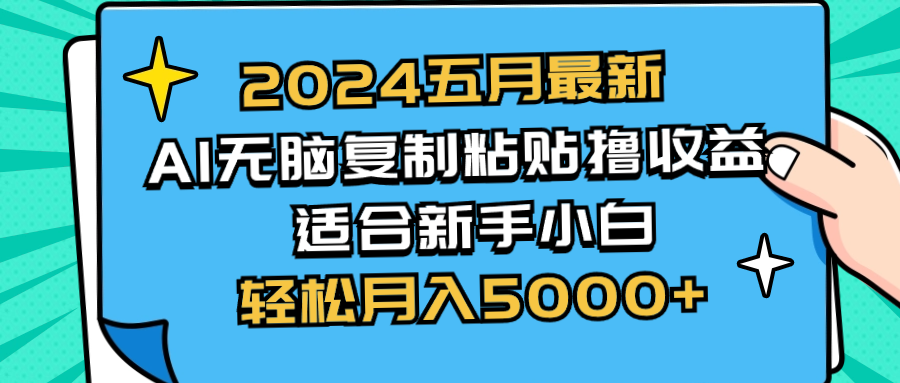 （10578期）2024五月最新AI撸收益玩法 无脑复制粘贴 新手小白也能操作 轻松月入5000+-自媒体副业资源网