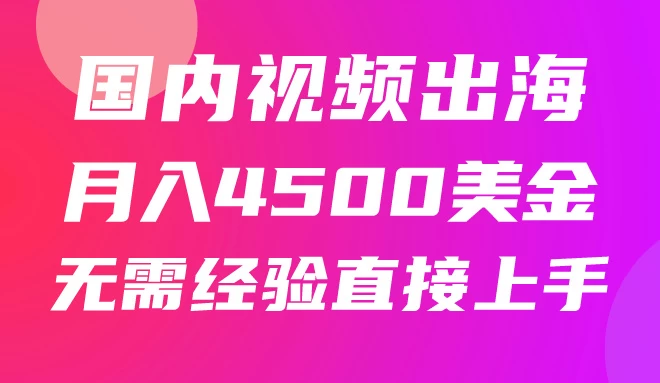 国内爆款视频出海赚美刀，实战月入4500美金，批量无脑搬运，无需经验直接上手-自媒体副业资源网