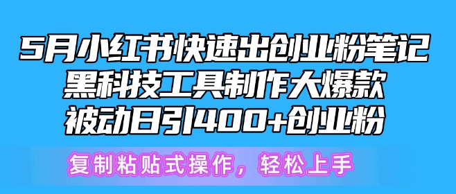 5月小红书快速出创业粉笔记，黑科技工具制作大爆款，被动日引400+创业粉-自媒体副业资源网